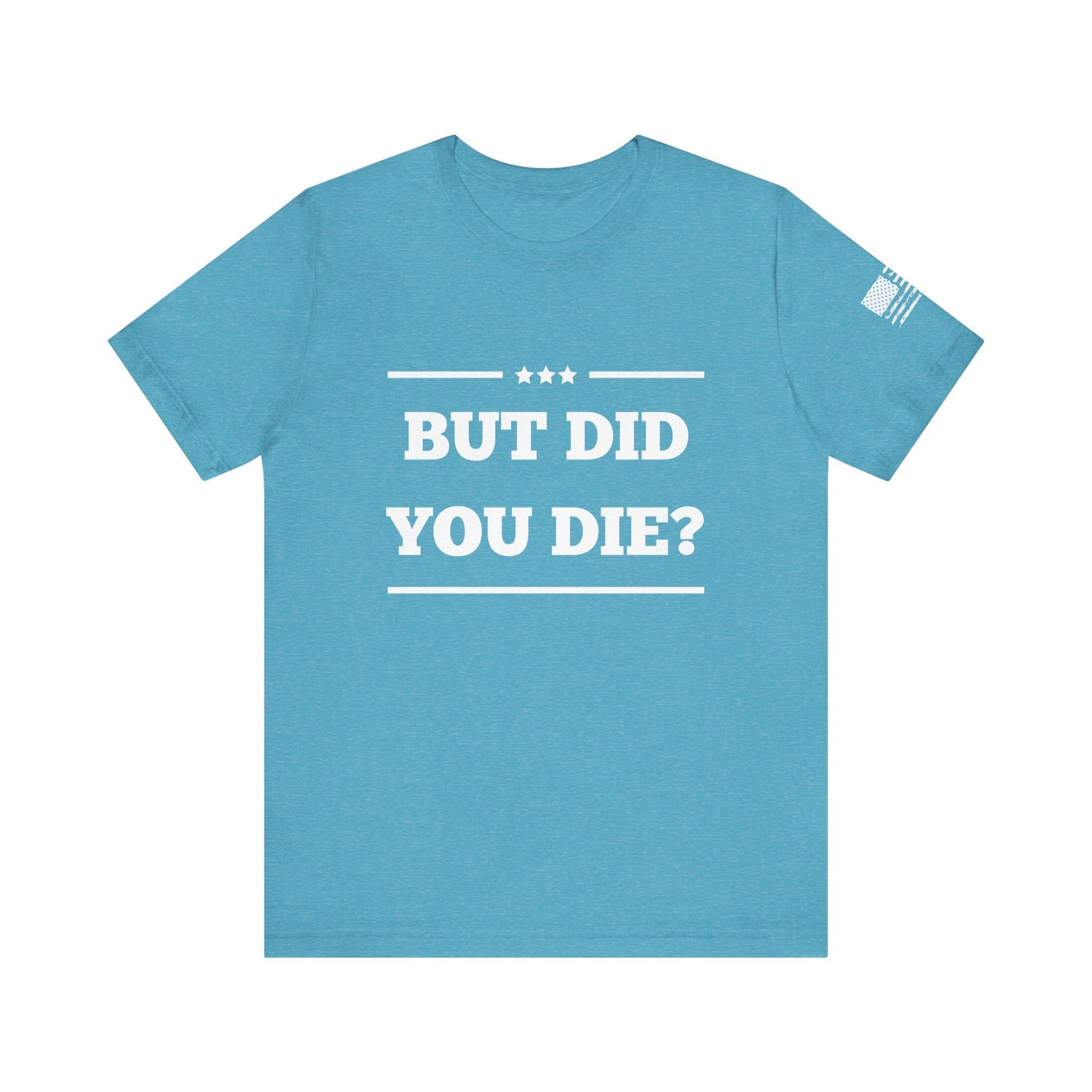 But Did You Die? -Unisex Jersey Short Sleeve Tee - Whiskey Cotton LLC